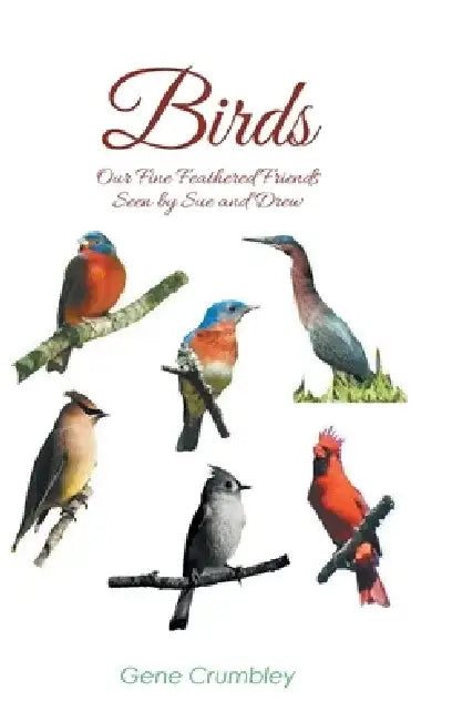 Birds: Our Fine Feathered Friends: Seen by Sue and Drew by Gene Crumbley