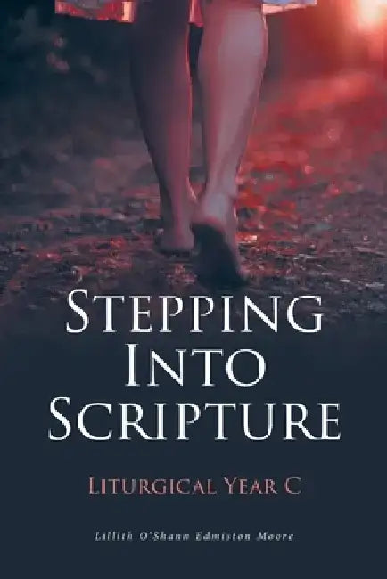 Stepping Into Scripture: Liturgical Year C by Lillith O'Shann Edmiston Moore