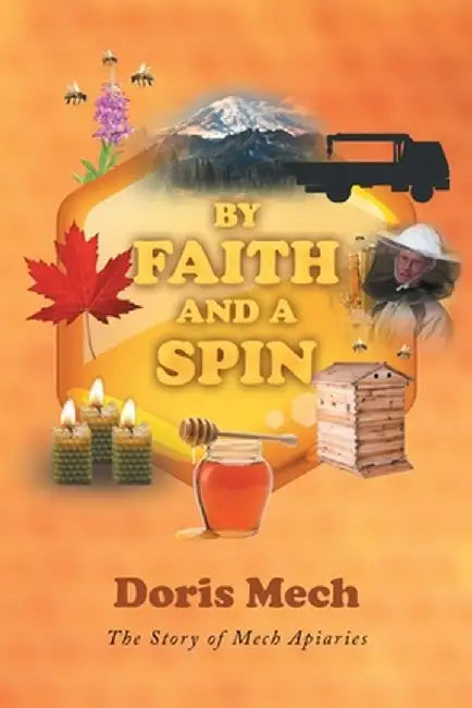 By Faith And A Spin: The Story of Mech Apiaries by Doris Mech