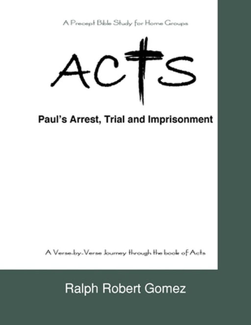 Acts: Paul's Arrest, Trial and Imprisonment by Ralph Robert Gomez