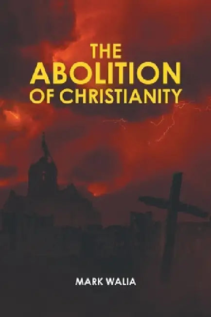 The Abolition of Christianity by Mark Walia