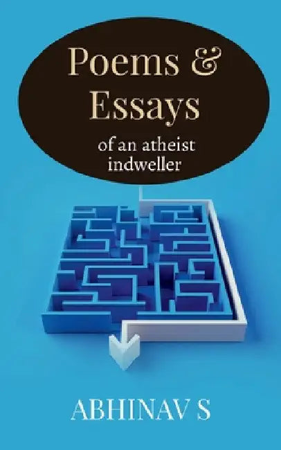 Poems & Essays of an atheist indweller by Abhinav S