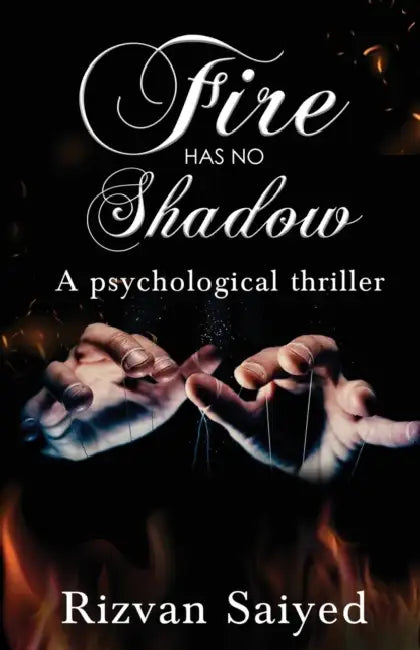Fire has no shadow - A psychological thriller by Rizvan Saiyed