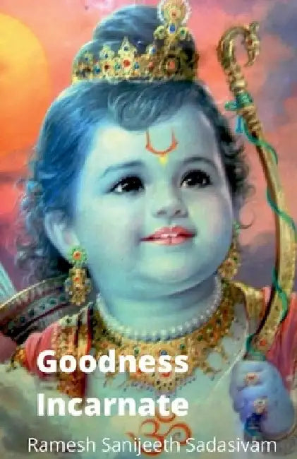 Goodness Incarnate by Ramesh Sanijeeth Sadasivam