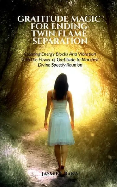 Gratitude Magic for Ending Twin Flame Separation: Clearing Energy Blocks And Vibration with the Power of Gratitude to Manifest Divine Speedy Reunion: by Jasmine Rana