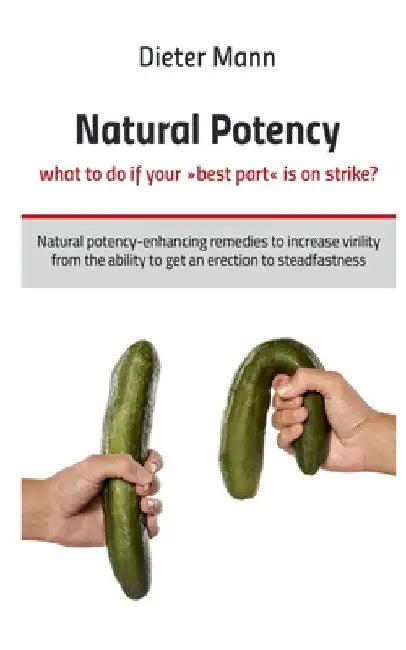 Natural potency - what to do if your best part is on strike? by Dieter Mann