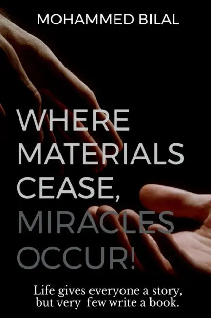 Where Materials Cease, Miracles Occur! by Mohammed Bilal