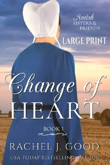 Change of Heart LARGE PRINT: Amish Sisters & Friends by Rachel J. Good
