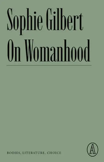 On Womanhood: Bodies, Literature, Choice by Sophie Gilbert