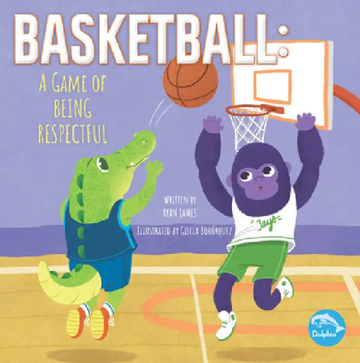 Basketball: A Game of Being Respectful: A Game of Being Respectful by Ryan James, Gisela Bohorquez