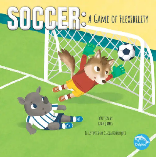 Soccer: A Game of Flexibility: A Game of Flexibility by Ryan James, Gisela Bohorquez