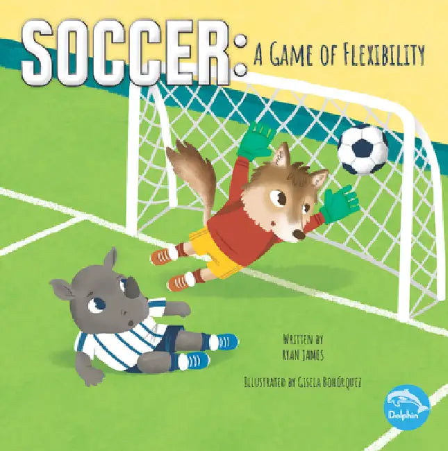 Soccer: A Game of Flexibility: A Game of Flexibility by Ryan James, Gisela Bohorquez