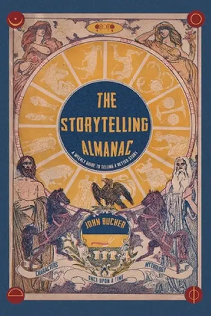 The Storytelling Almanac: A Weekly Guide To Telling A Better Story by John Bucher