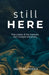 Still Here: True Stories of the Moments That Changed Everything by Matt Gilhooly
