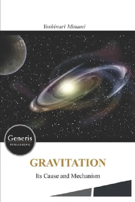 GRAVITATION- Its Cause and Mechanism - by Yoshinari Minami