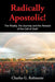 Radically Apostolic: The Reality, the Journey, and the Reward of the Call of God! by Charles G. Robinette