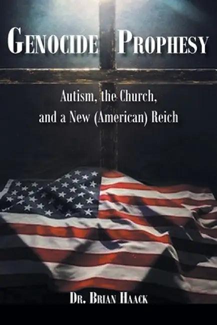 Genocide Prophesy: Autism, the Church and a New (American) Reich by Brian Haack