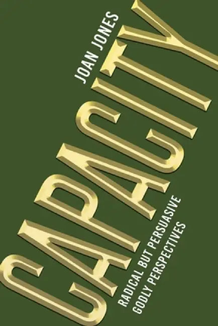 Capacity: Radical but Persuasive Godly Perspectives by Joan Jones