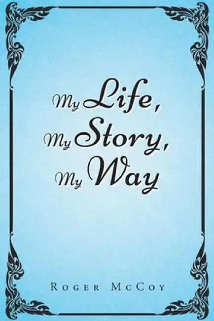 My Life, My Story, My Way by Roger McCoy