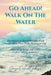Go Ahead! Walk on the Water: Devotionals to Strengthen your Faith and Promote Peace While Waiting on God by Sonya Darcell Johnson