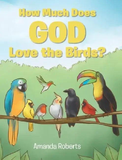 How Much Does God Love the Birds? by Amanda Roberts