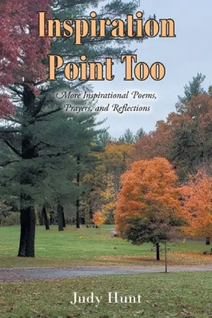 Inspiration Point Too: More Inspirational Poems, Prayers, and Reflections by Judy Hunt