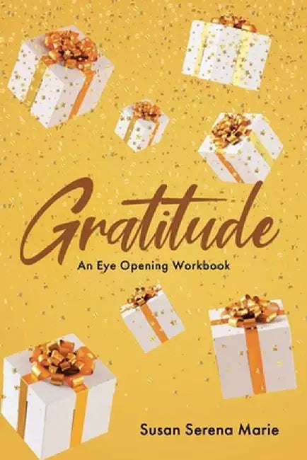Gratitude: An Eye-Opening Workbook by Susan Serena Marie