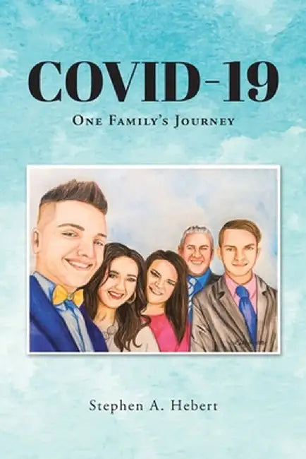 Covid-19: One Family's Journey by Stephen A. Hebert