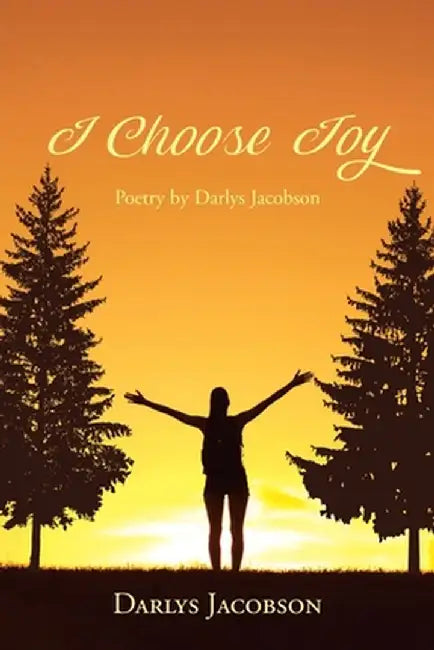 I Choose Joy: Poetry by Darlys Jacobson by Darlys Jacobson