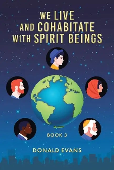 We Live and Cohabitate with Spirit Beings: Book 3 by Donald Evans