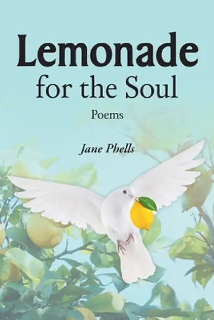 Lemonade for the Soul: Poems by Jane Phells