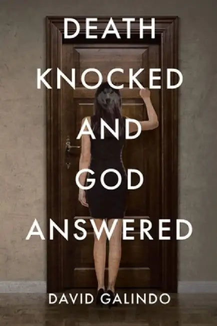 Death Knocked and God Answered by David Galindo