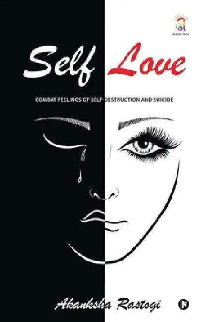 Self Love: Combat Feelings Of Self-Destruction And Suicide by Akanksha Rastogi