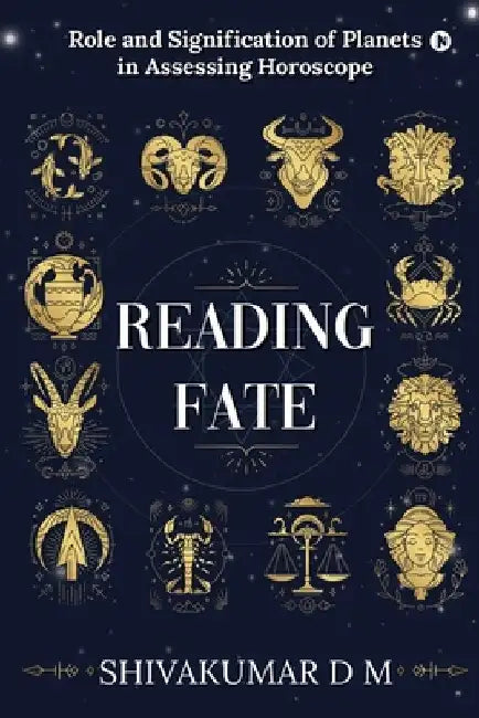 Reading Fate: Role and Signification of Planets in Assessing Horoscope by Shivakumar D M