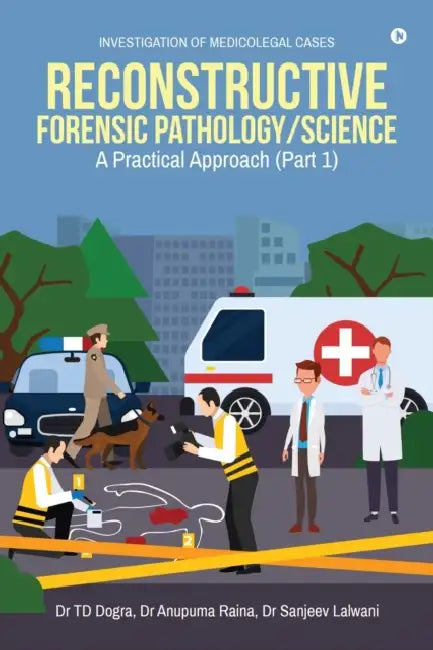 Reconstructive Forensic Pathology/Science: A Practical Approach (Part 1) by Dr Td Dogra, Dr Anupuma Raina, Dr Sanjeev Lalwani