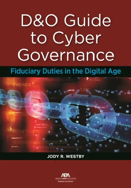 D&o Guide to Cyber Governance: Fiduciary Duties in the Digital Age by Jody R. Westby