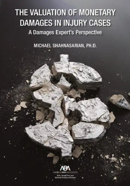 The Valuation of Monetary Damages in Injury Cases: A Damages Expert's Perspective by Michael Shahnasarian