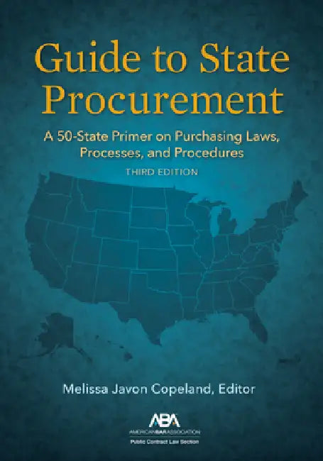 Guide to State Procurement: A 50-State Primer on Purchasing Laws, Processes, and Procedures, Third Edition by Melissa Javon Copeland