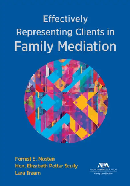 Effectively Representing Clients in Family Mediation by Forrest S. Mosten, Elizabeth Potter Scully, Lara Traum Traum