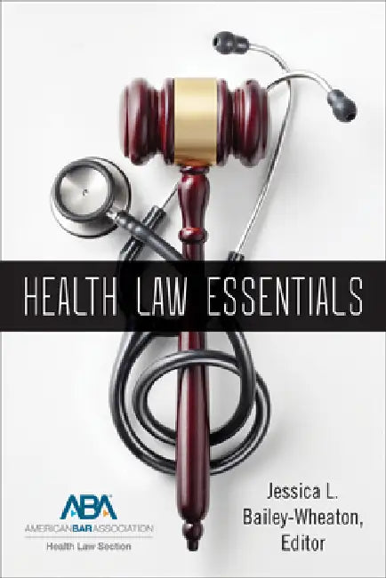 Health Law Essentials by Jessica L. Bailey-Wheaton