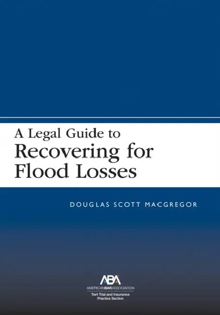 A Legal Guide to Recovering for Flood Losses by Douglas Scott MacGregor
