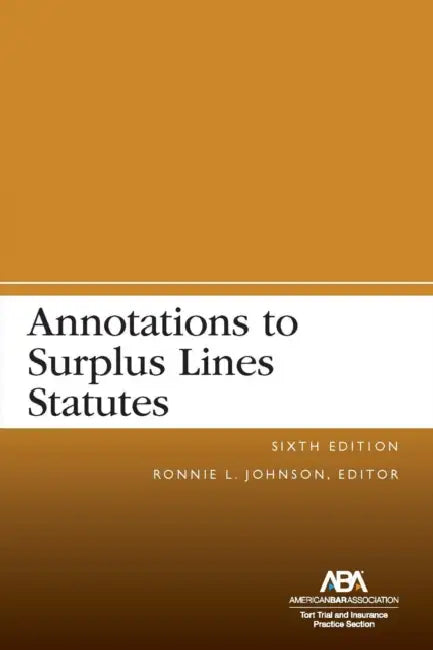 Annotations to Surplus Lines Statutes, Sixth Edition by Ronnie L. Johnson