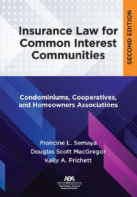 Insurance Law for Common Interest Communities: Condominiums, Cooperatives, and Homeowners Associations by Douglas Scott MacGregor, Francine L. Semaya, Kelly Prichett