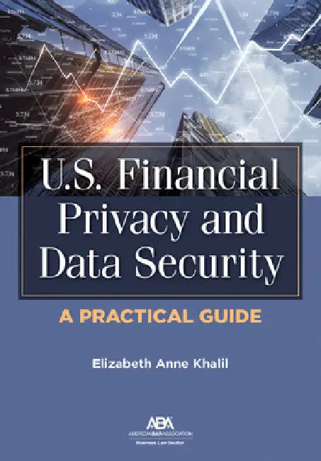 U.S. Financial Privacy and Data Security: A Practical Guide by Elizabeth Khalil