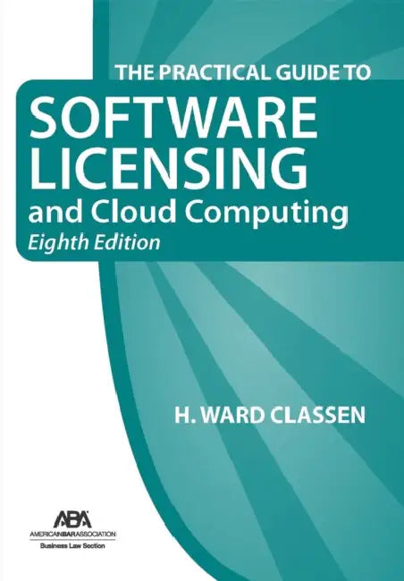 The Practical Guide to Software Licensing and Cloud Computing, Eighth Edition by Henry Ward Classen