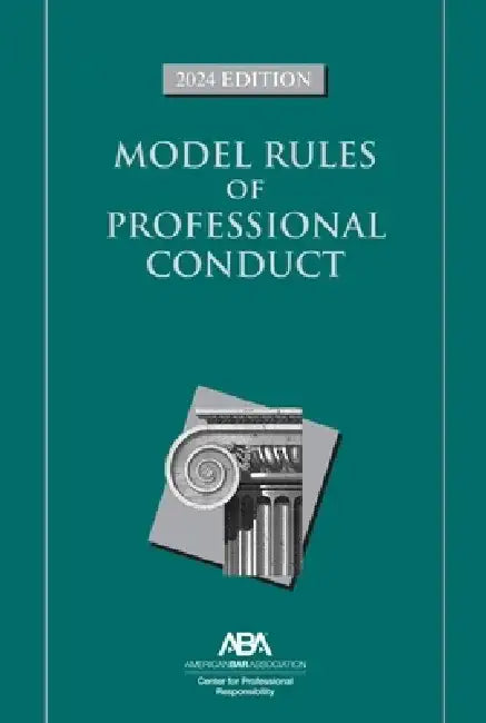 Model Rules of Professional Conduct, 2024 Edition by Center For Professional Responsibility