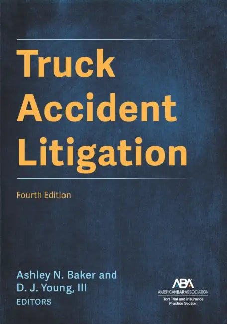 Truck Accident Litigation, Fourth Edition by Ashley Nicole Baker, Dj Young