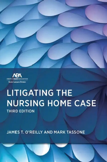 Litigating the Nursing Home Case, Third Edition by James T. James T. O'Reilly, Mark Tassone