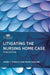 Litigating the Nursing Home Case, Third Edition by James T. James T. O'Reilly, Mark Tassone