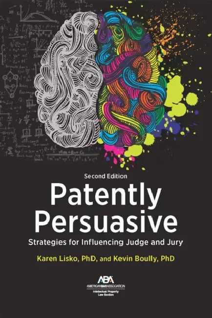 Patently Persuasive: Strategies for Influencing Judge and Jury, Second Edition by Karen Ohnemus Lisko, Kevin R. Boully
